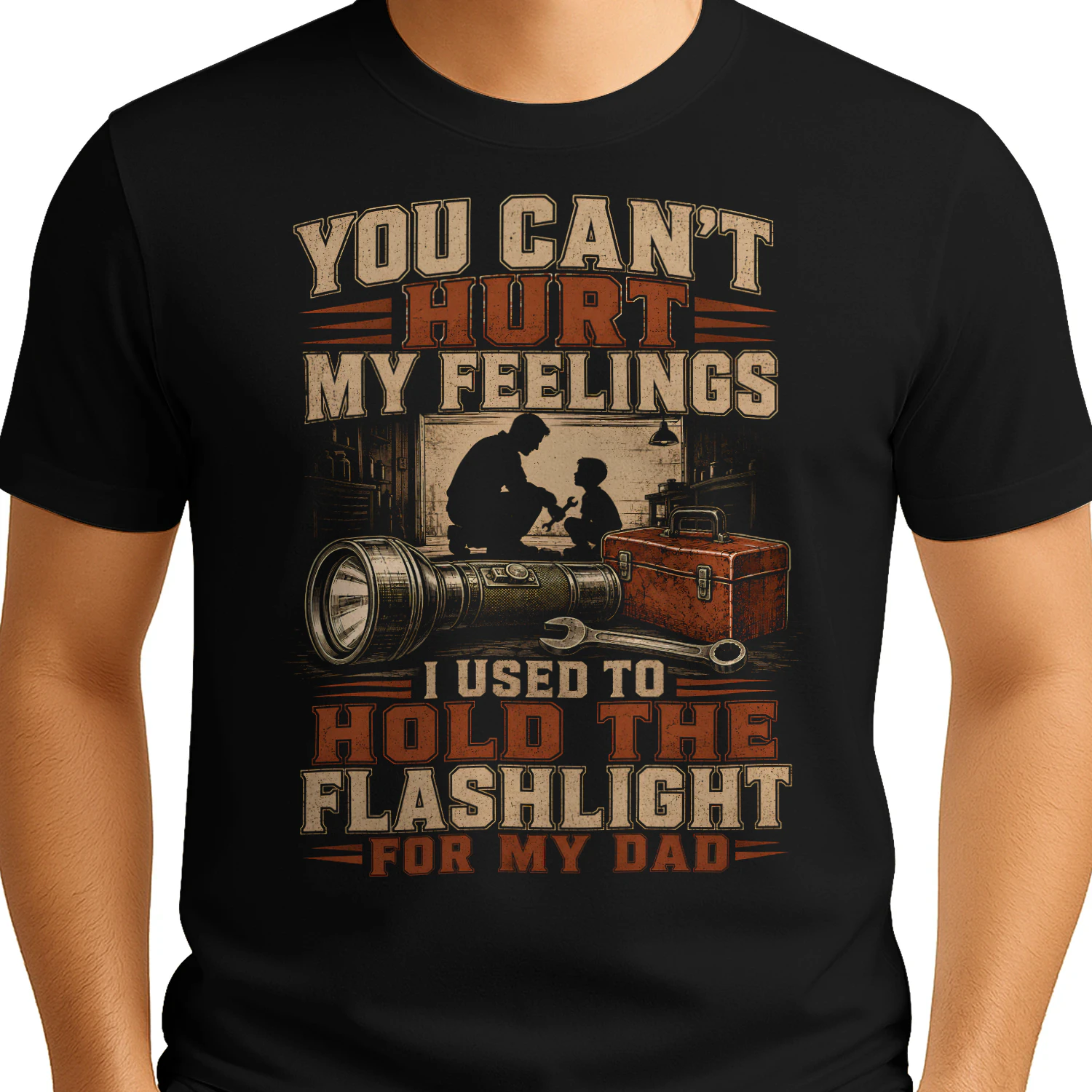 You Can’t Hurt My Feelings I Used To Hold The Flashlight For My Dad - Classic Unisex T-shirt
