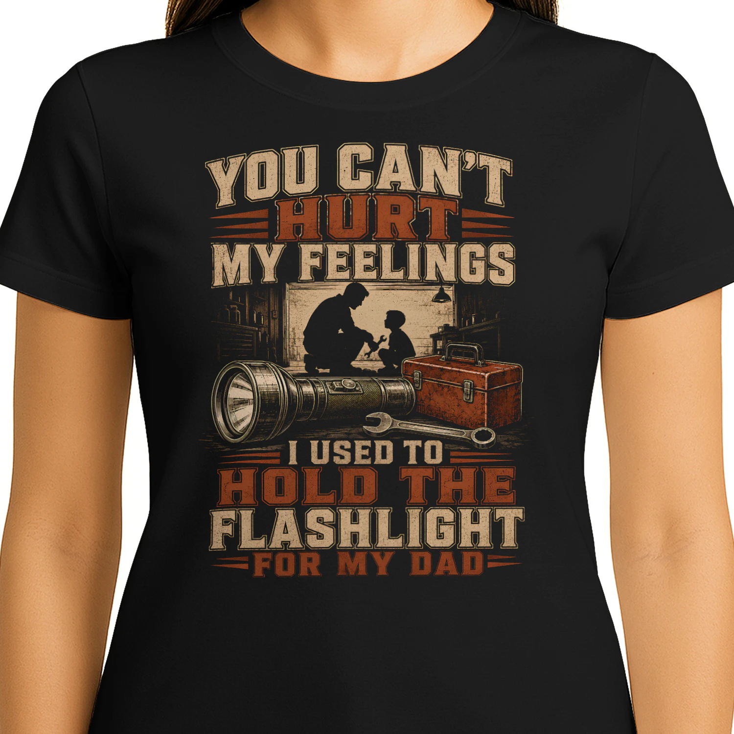 You Can’t Hurt My Feelings I Used To Hold The Flashlight For My Dad - Classic Unisex T-shirt