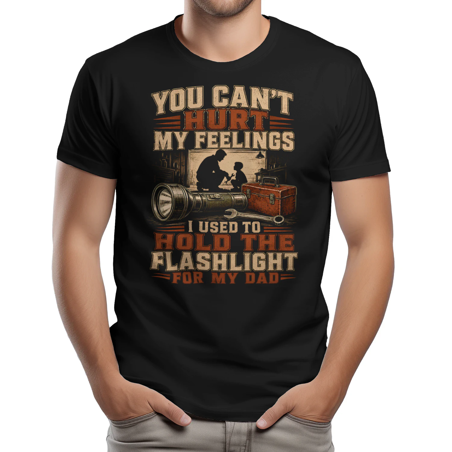 You Can’t Hurt My Feelings I Used To Hold The Flashlight For My Dad - Classic Unisex T-shirt