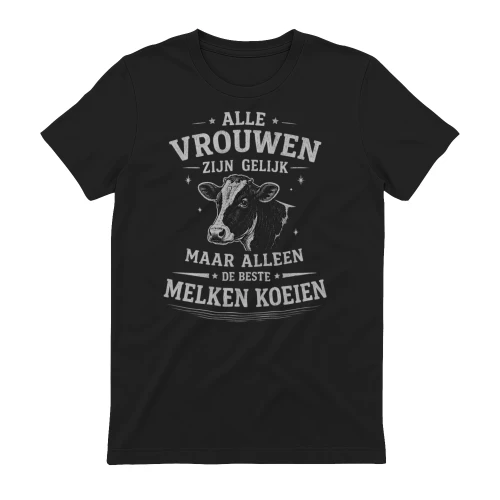 ALLE VROUWEN ZIJN GELIJK, MAAR ALLEEN DE BESTE MELKEN KOEIEN Copy