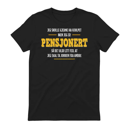 Jeg skulle gjerne ha hjulpet, men jeg er pensjonert – Morsom T-skjorte for pensjonister