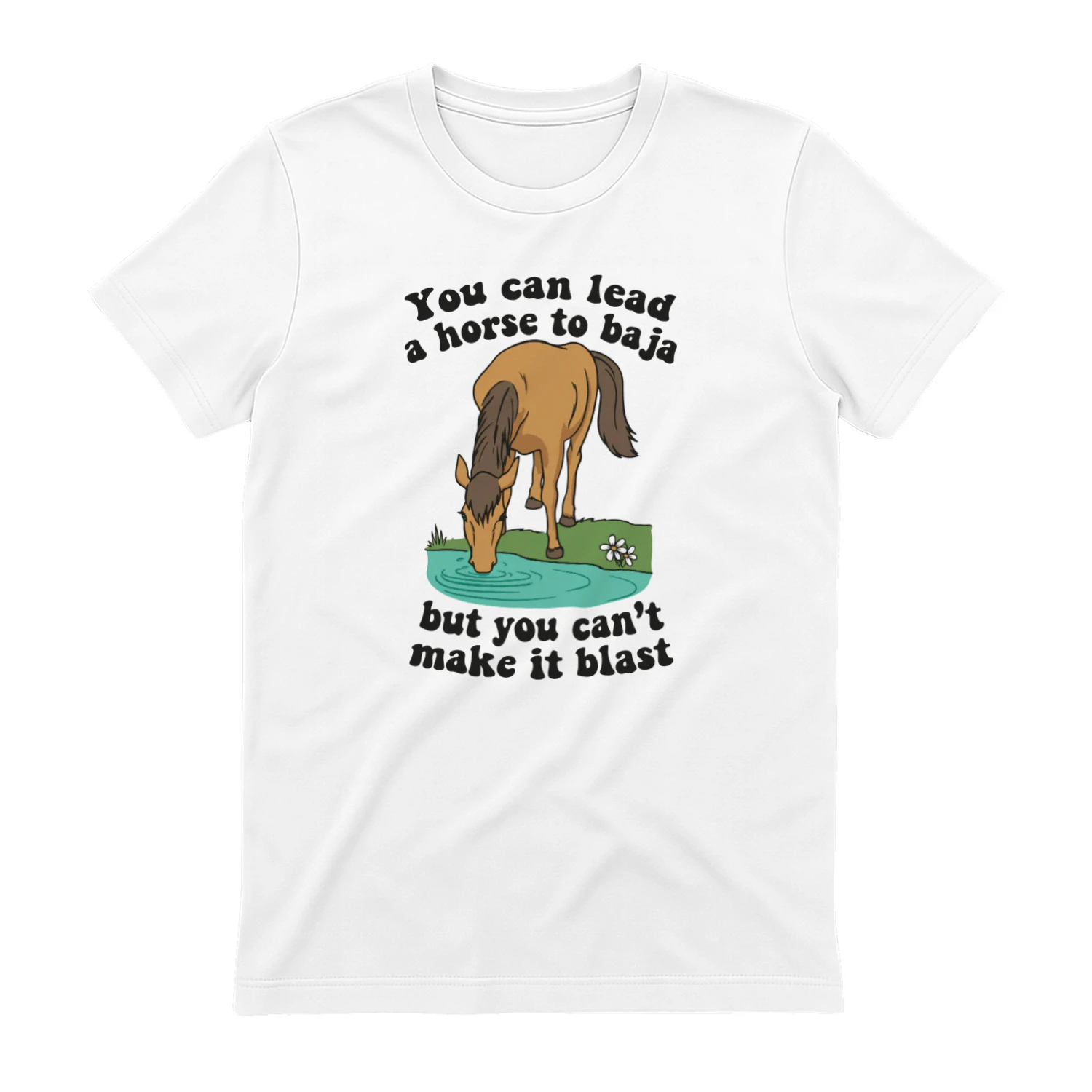 You Can Lead A Horse To Baja But You Can’t Make It Blast Shirt