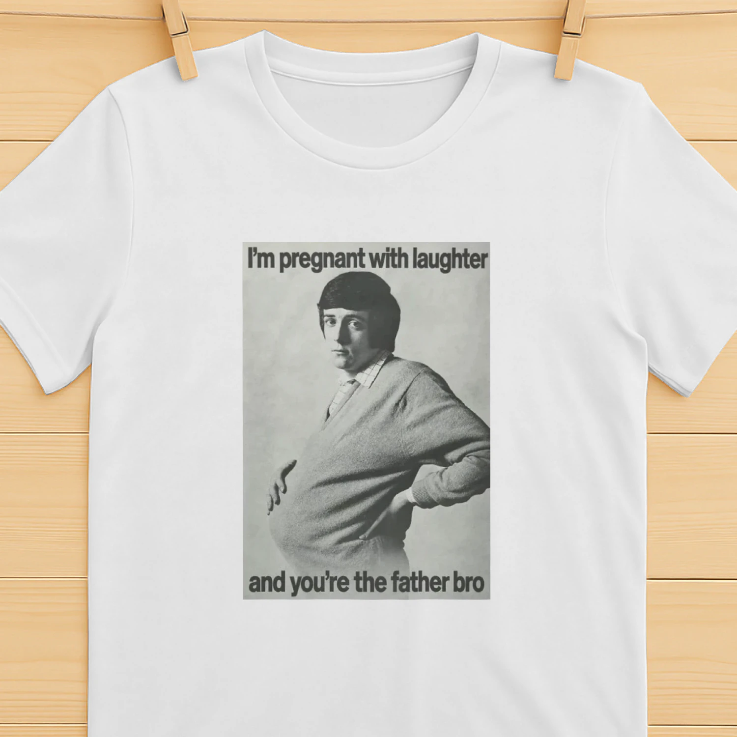 I'm Pregnant With Laughter And You're The Father Bro Shirt