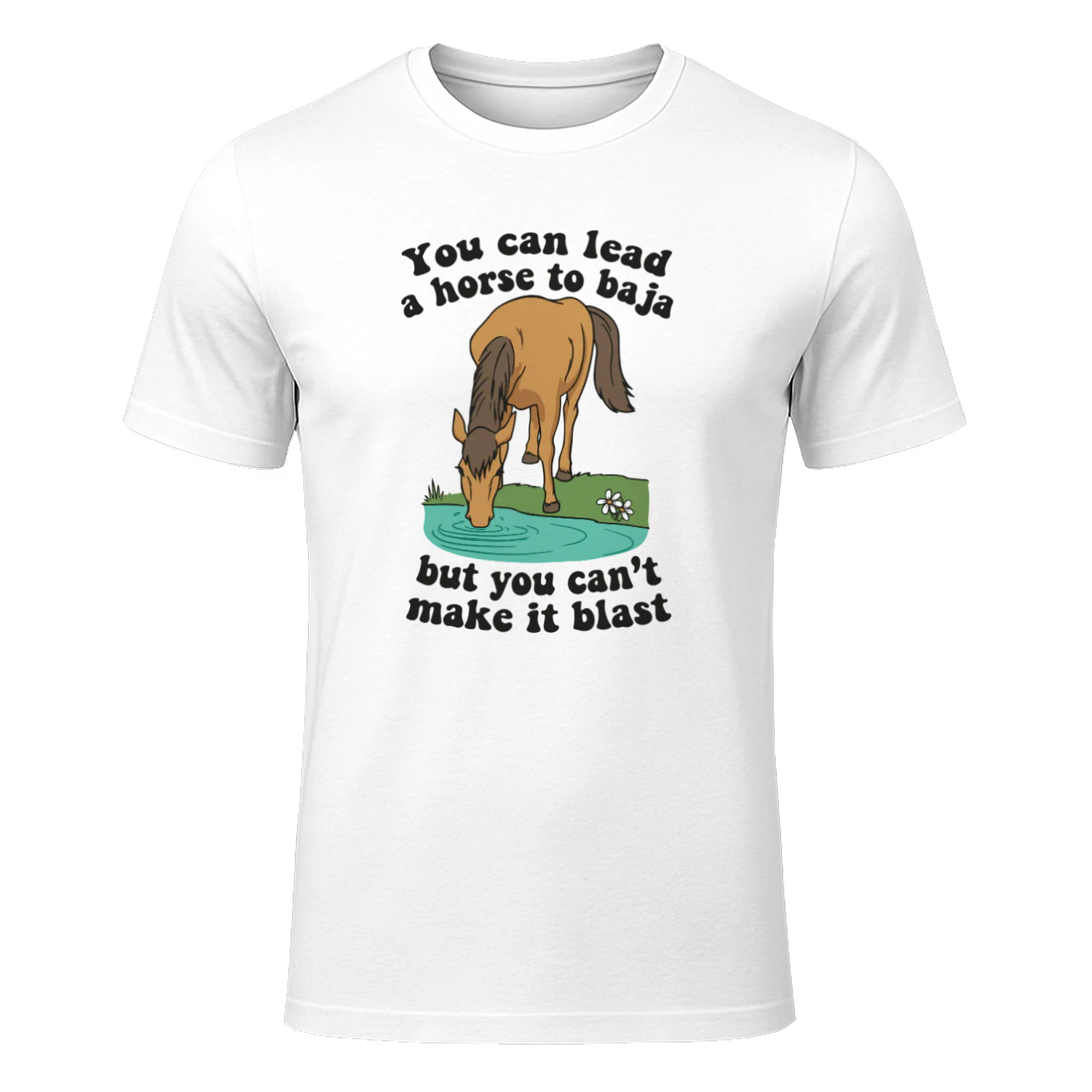 You Can Lead A Horse To Baja But You Can’t Make It Blast Shirt