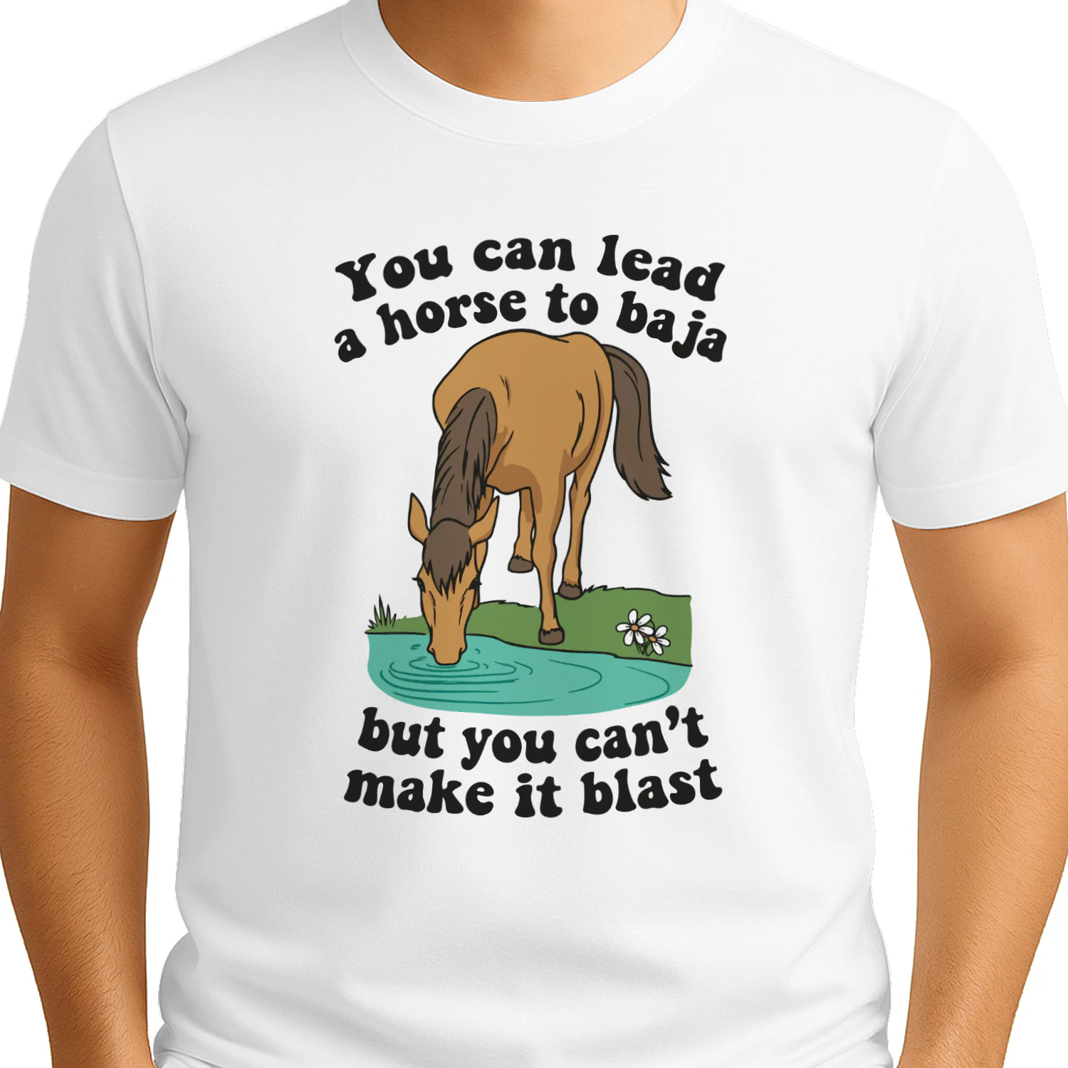 You Can Lead A Horse To Baja But You Can’t Make It Blast Shirt