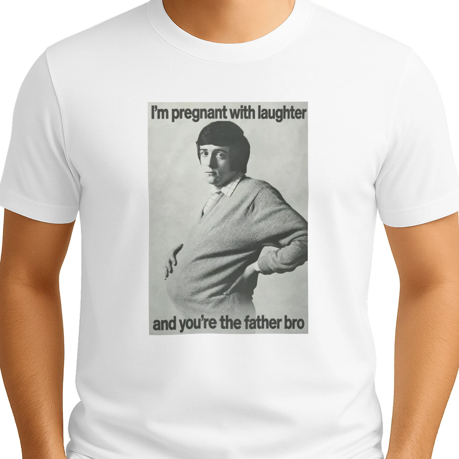 I'm Pregnant With Laughter And You're The Father Bro Shirt