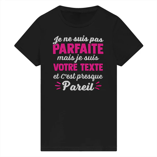 T-Shirt personnalisé  je ne suis pas parfaite mais je suis une Votre Texte et c'est presque pareil 