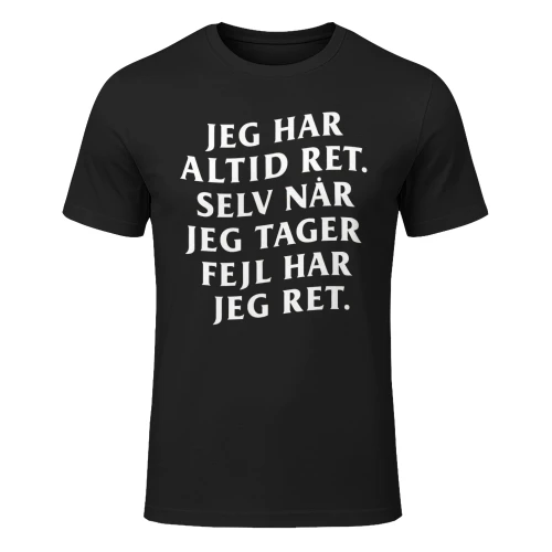 JEG HAR ALTID RET. SELV NÅR JEG TAGER FEJL HAR JEG RET.