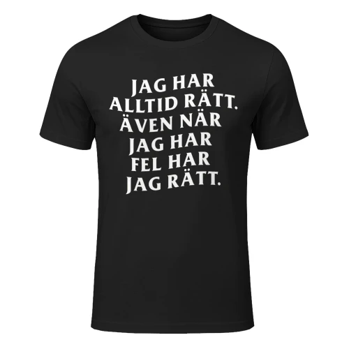 "JAG HAR ALLTID RÄTT. ÄVEN NÄR JAG HAR FEL HAR JAG RÄTT."