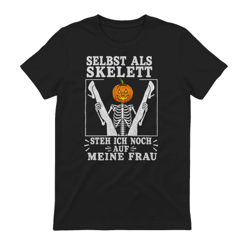 SELBST ALS SKELETT STEH ICH NOCH AUF MEINE FRAU