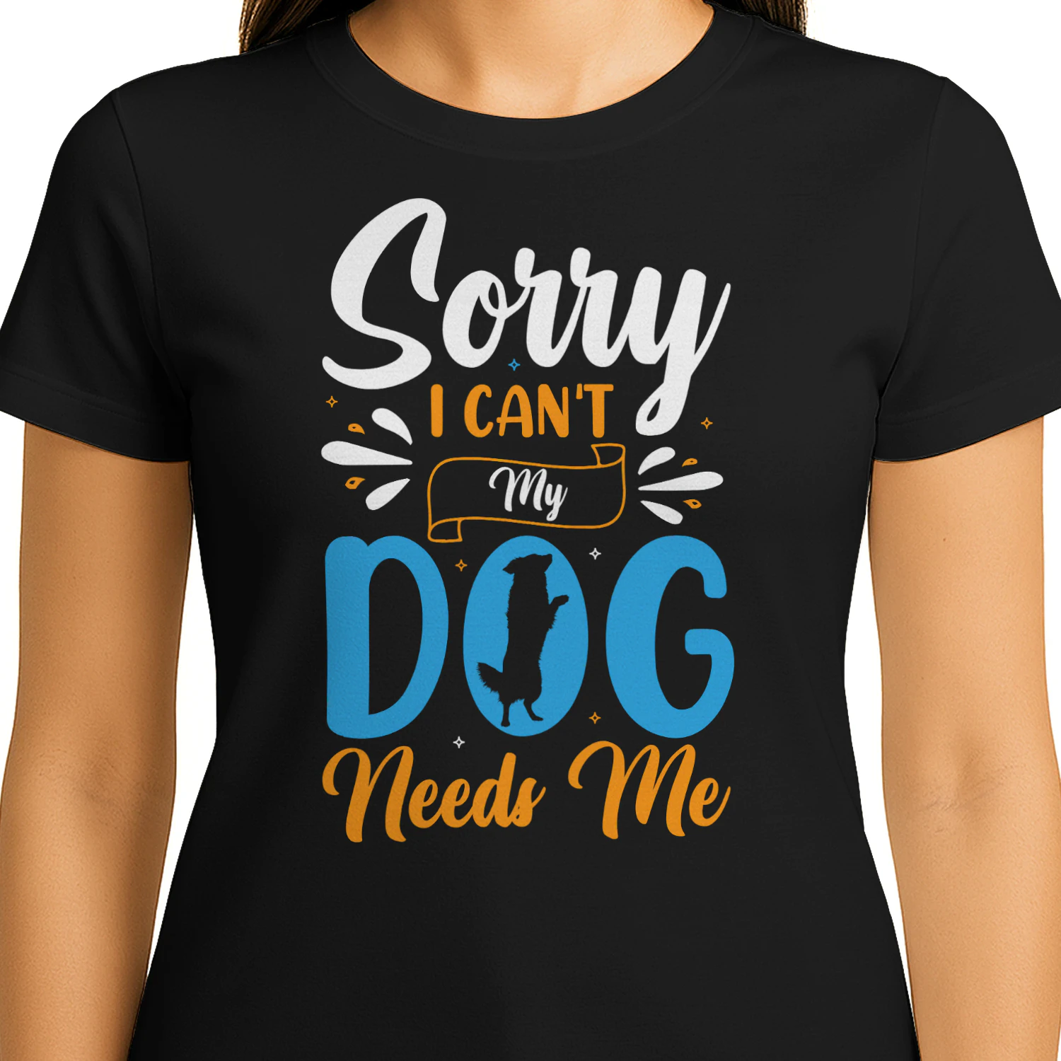 Sorry I Can't My Dog Needs Me