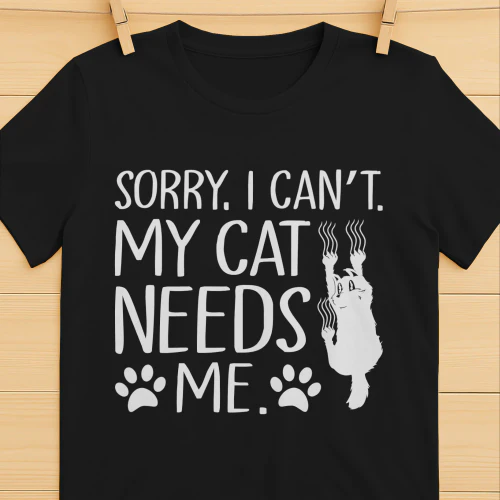 Sorry, I Cant. My Cat Needs Me