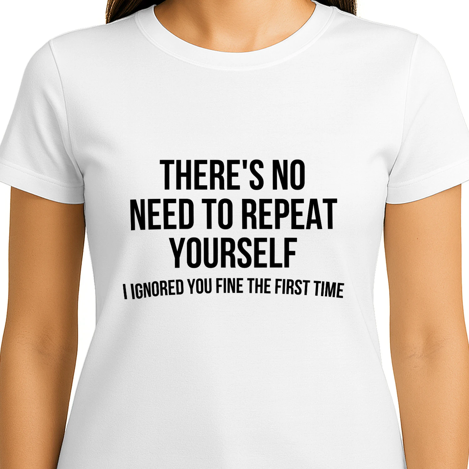 There's No Need to Repeat Yourself – I Ignored You Fine the First Time Funny T-Shirt