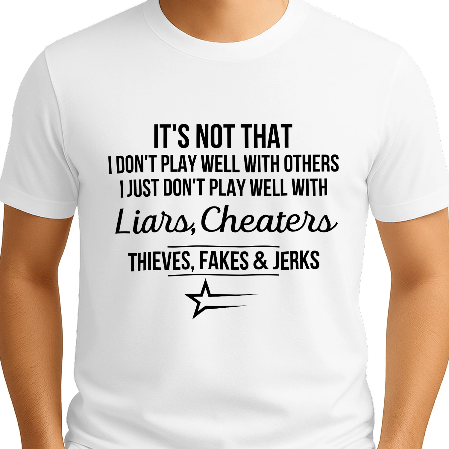 I Don't Play Well With Liars, Cheaters, Thieves, Fakes & Jerks T-Shirt