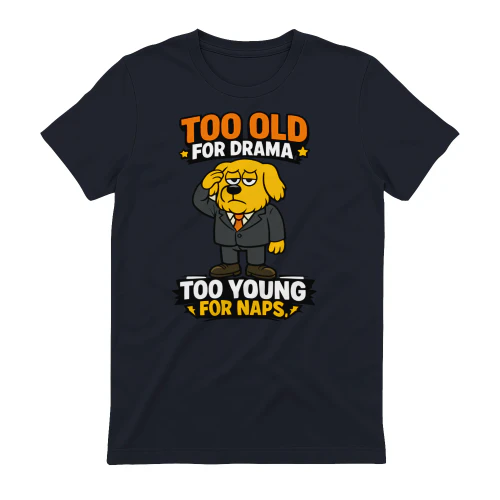 Too Old for Drama Too Young for Naps Shirt – Funny Dog in Suit Tee, Adult Humor Gift, Sarcastic Dog Lover Apparel