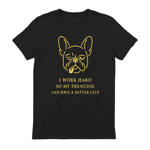 I Work Hard So My Frenchie Can Have a Better Life Shirt – Funny French Bulldog Lover Tee, Dog Mom & Dog Dad Gift, Minimalist Line Art