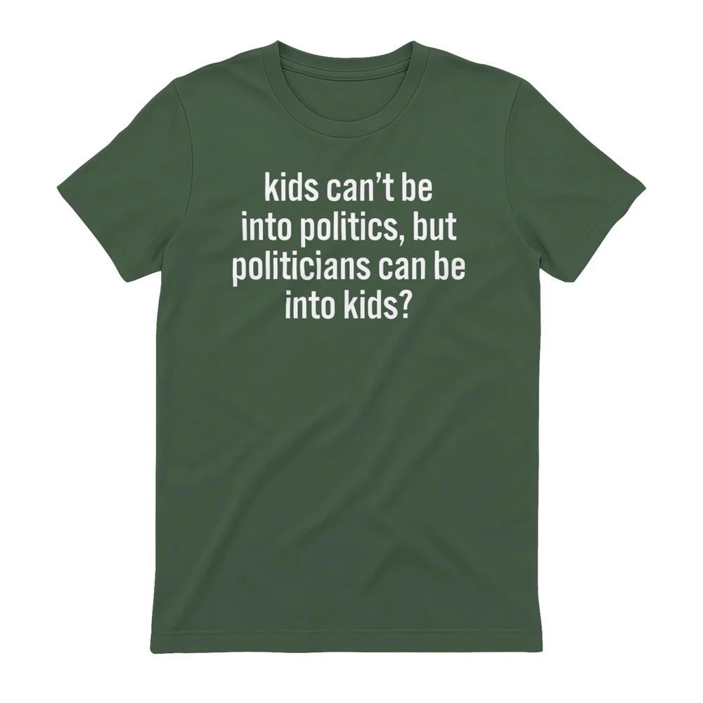 kids can’t be into politics, but politicians can be into kids? Shirt.
