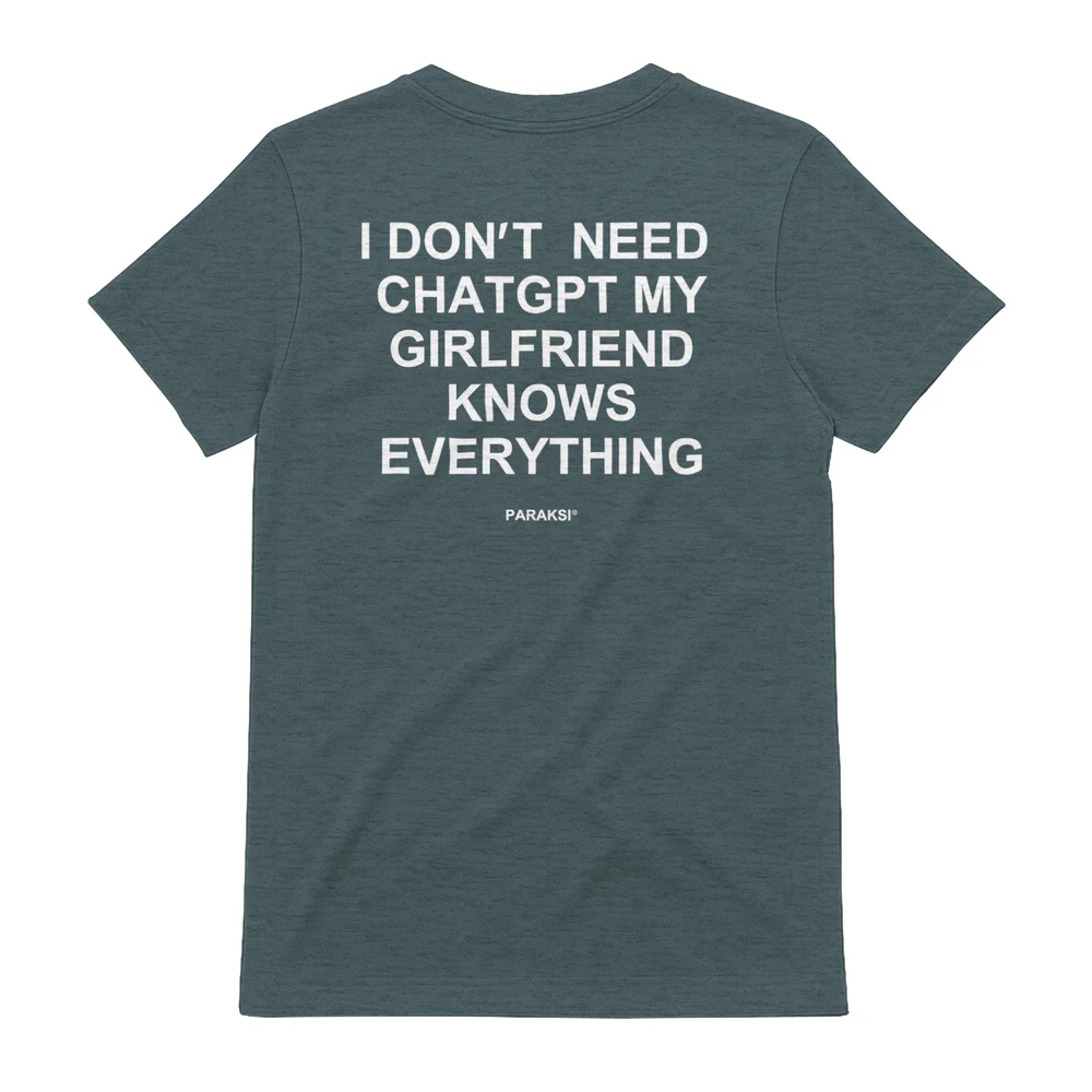 I don't need chatgpt my girlfriend knows everything funny shirt