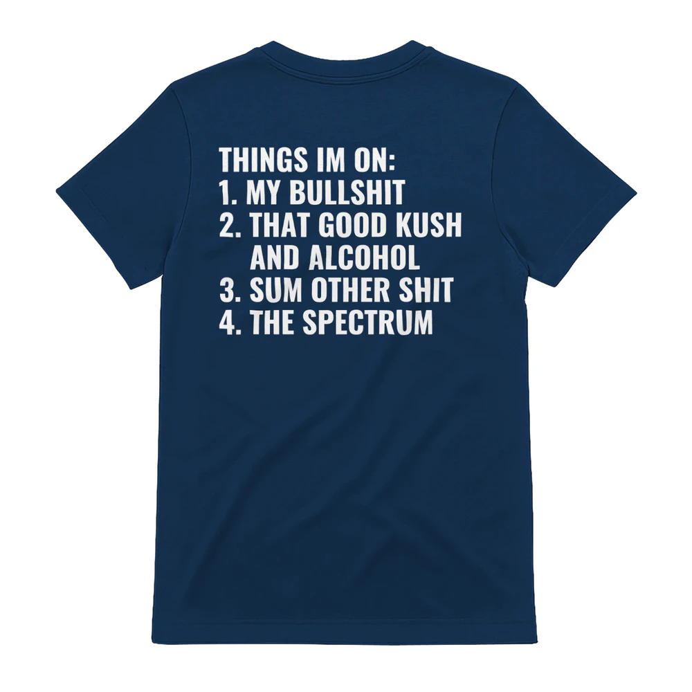 Things I'm On: My Bullshit, That Good Kush And Alcohol, Sum Other Shit And The Spectrum Unisex T-shirt.