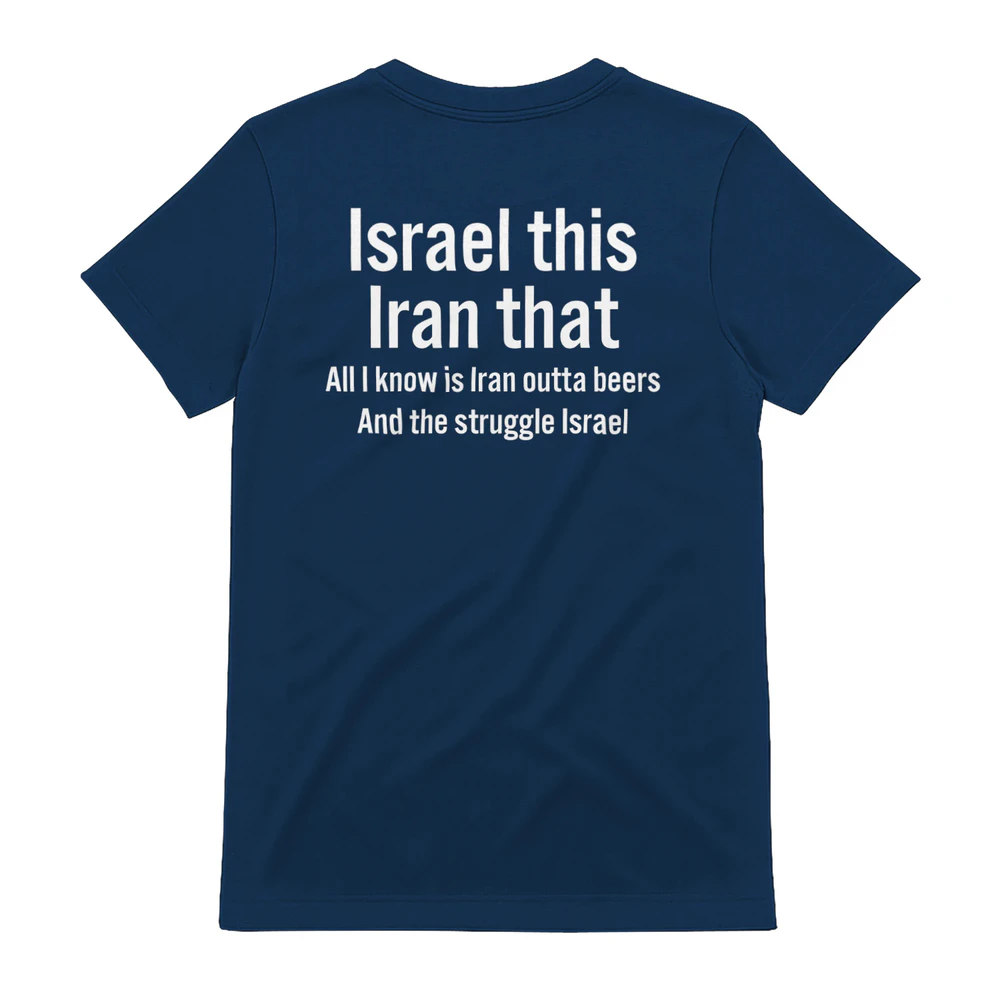 Israel this Iran that All I know is Iran outta beers And the struggle Israel Unisex T-shirt