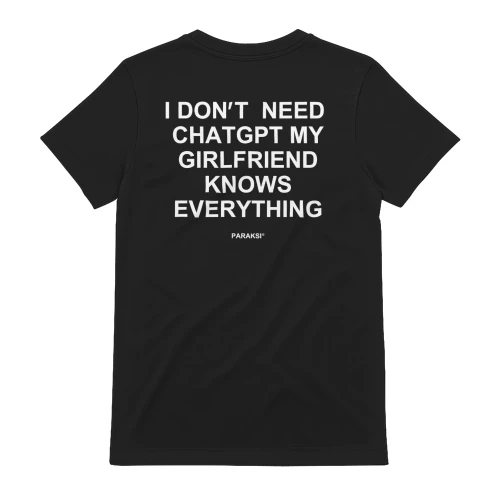 I DON T  NEED  CHATGPT MY GIRLFRIEND KNOWS EVERYTHING