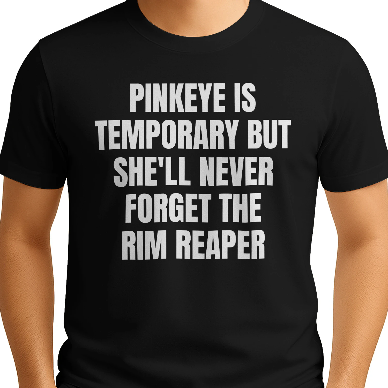 PINKEYE IS TEMPORARY BUT SHE'LL NEVER FORGET THE RIM REAPER FUNNY SHIRT
