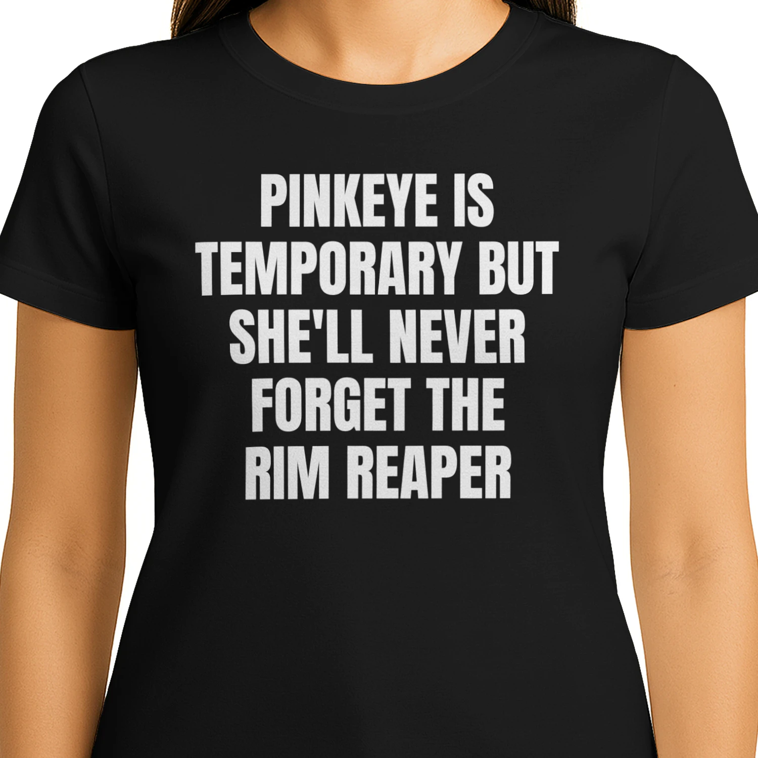 PINKEYE IS TEMPORARY BUT SHE'LL NEVER FORGET THE RIM REAPER FUNNY SHIRT