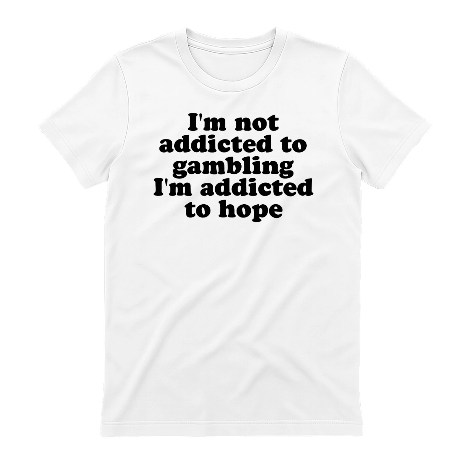 I'm not addicted to gambling I'm addicted to hope T-shirt