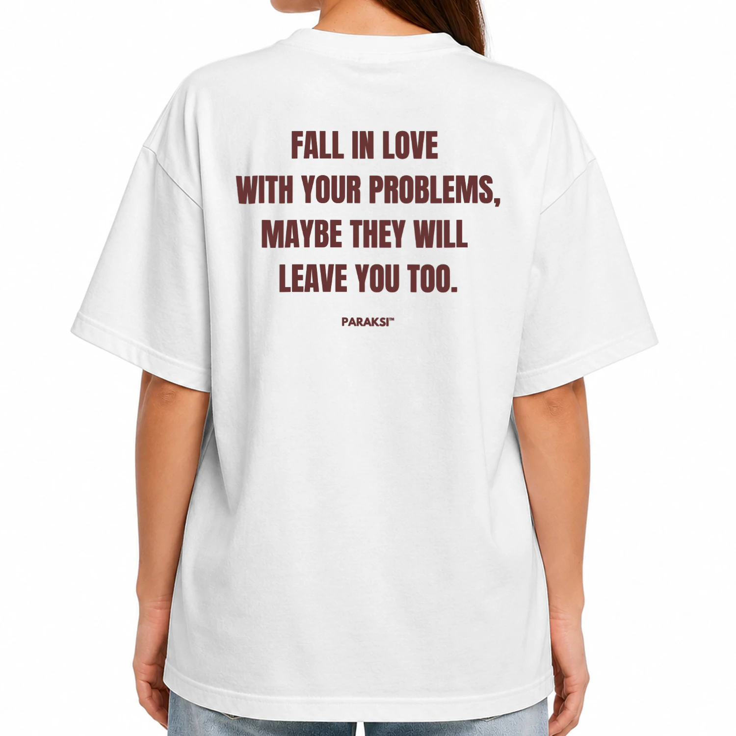 FALL IN LOVE  WITH YOUR PROBLEMS, MAYBE THEY WILL  LEAVE YOU TOO Oversized T-shirt