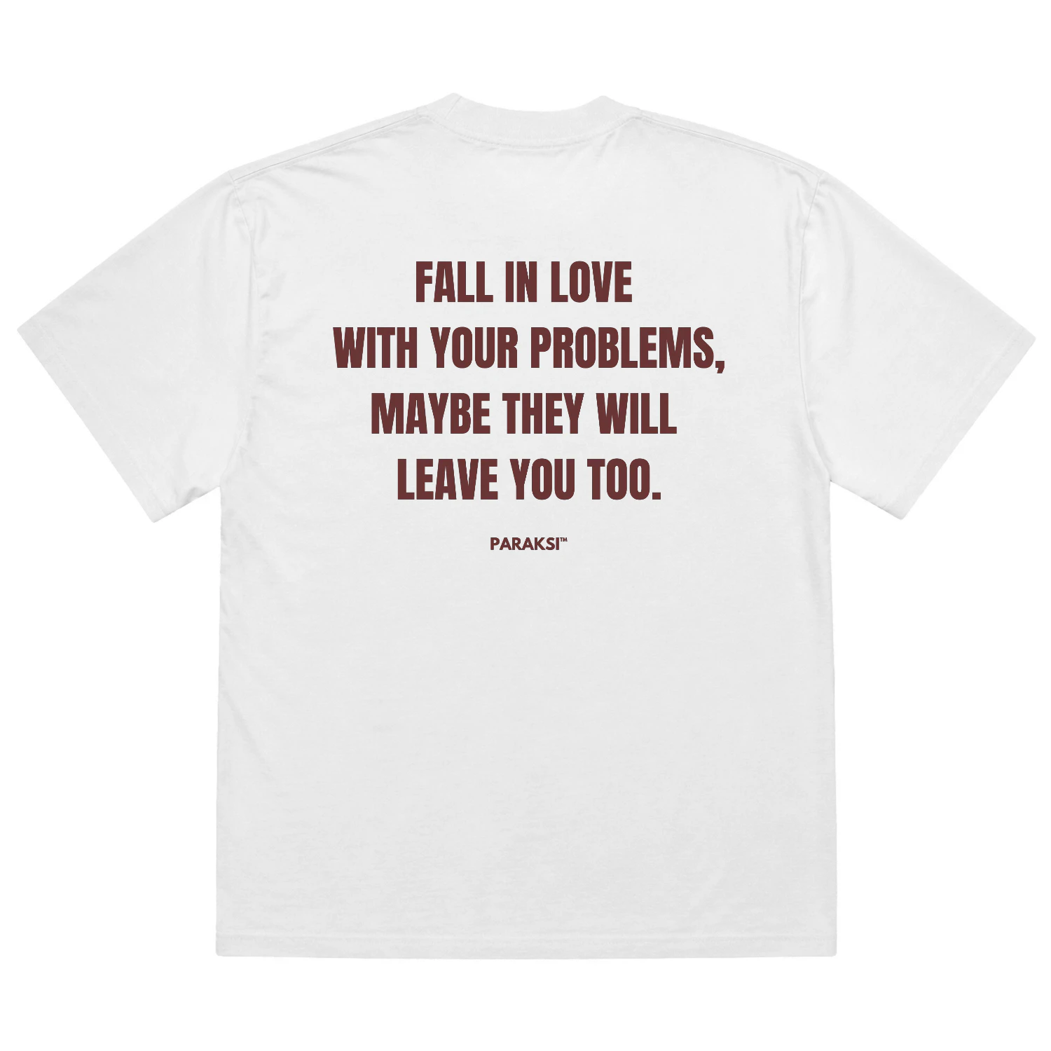 FALL IN LOVE  WITH YOUR PROBLEMS, MAYBE THEY WILL  LEAVE YOU TOO Oversized T-shirt