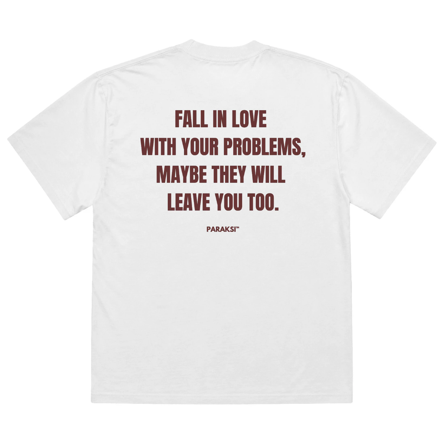 FALL IN LOVE  WITH YOUR PROBLEMS, MAYBE THEY WILL  LEAVE YOU TOO Oversized T-shirt