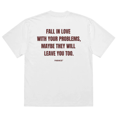 FALL IN LOVE WITH YOUR PROBLEMS, MAYBE THEY WILL LEAVE YOU TOO.