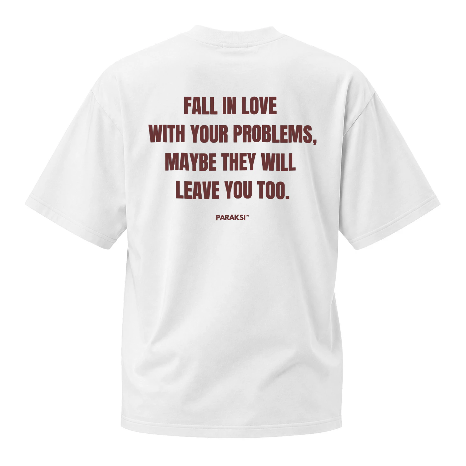 FALL IN LOVE  WITH YOUR PROBLEMS, MAYBE THEY WILL  LEAVE YOU TOO Oversized T-shirt