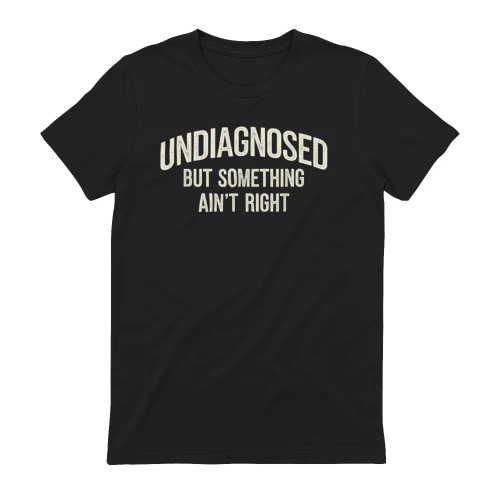 Undiagnosed But Something Ain't Right