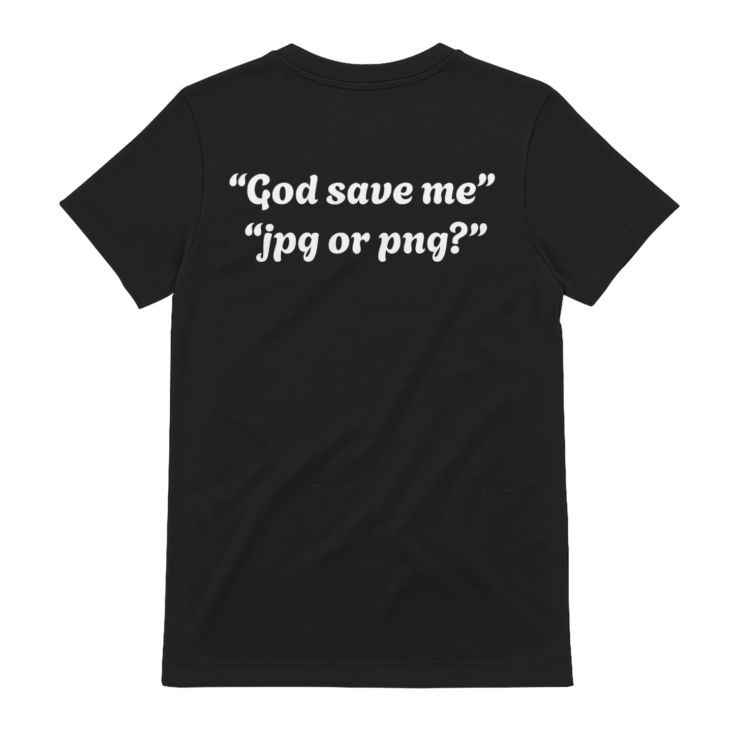 “God save me” “jpg or png?” Shirt.