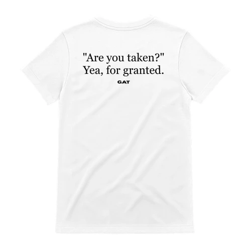 "Are you taken?" Yea, for granted. GAT