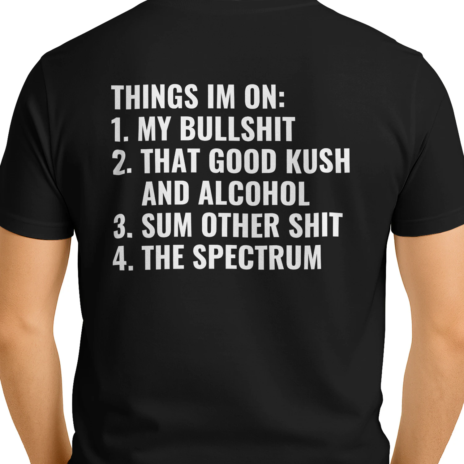 Things I'm On: My Bullshit, That Good Kush And Alcohol, Sum Other Shit And The Spectrum Unisex T-shirt.