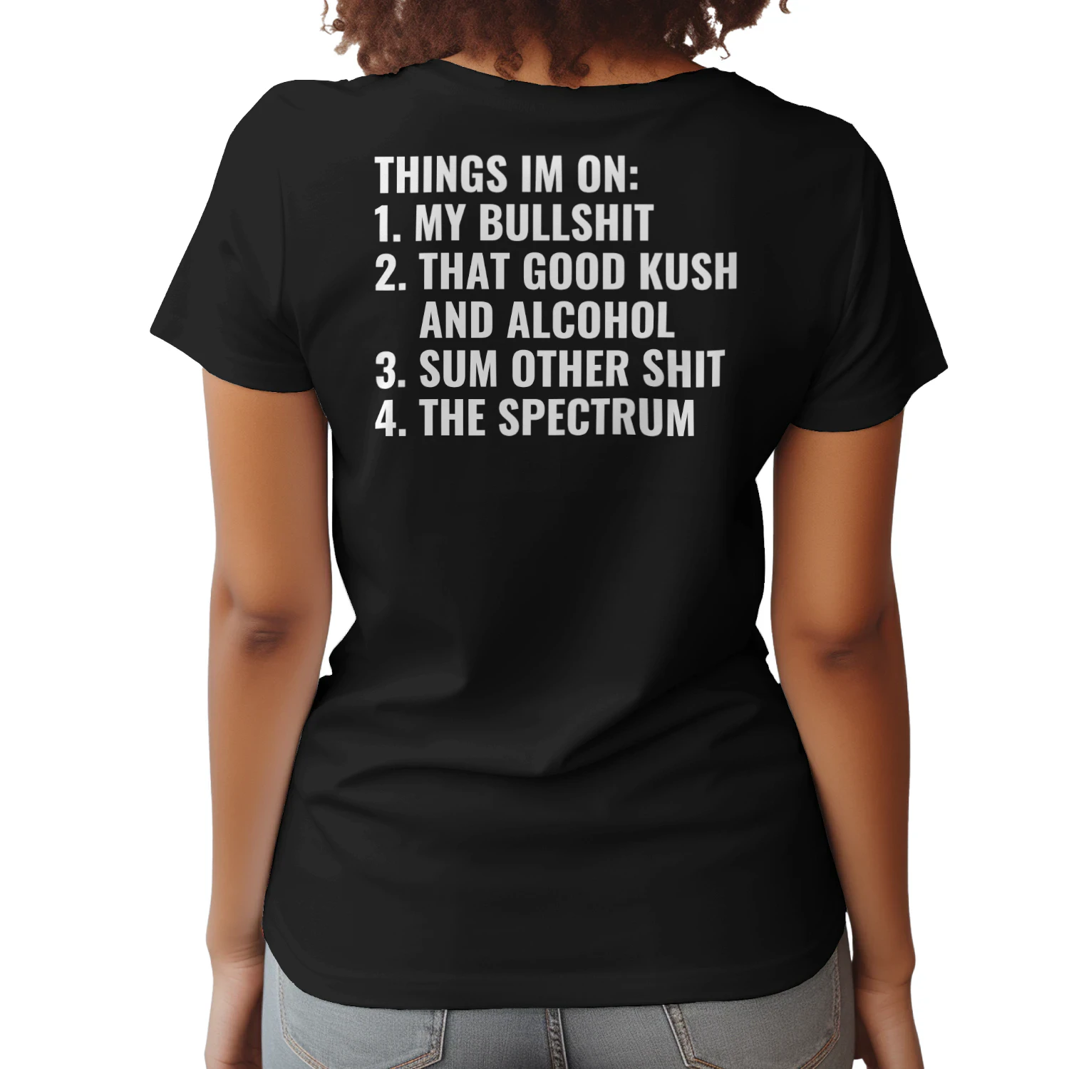 Things I'm On: My Bullshit, That Good Kush And Alcohol, Sum Other Shit And The Spectrum Unisex T-shirt.