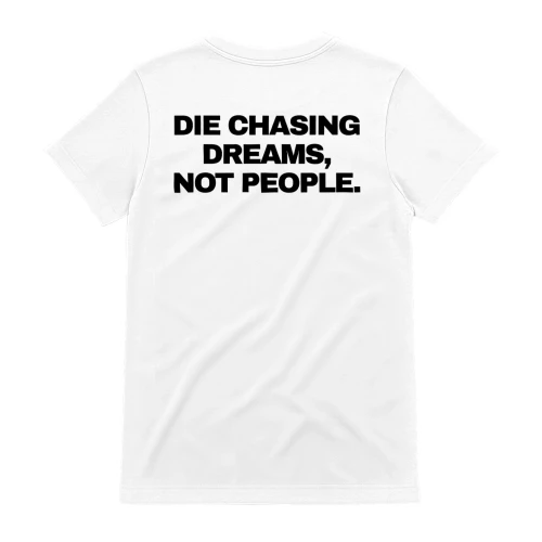 DIE CHASING DREAMS, NOT PEOPLE.