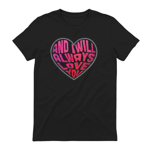 I Will Always Love You T-shirt