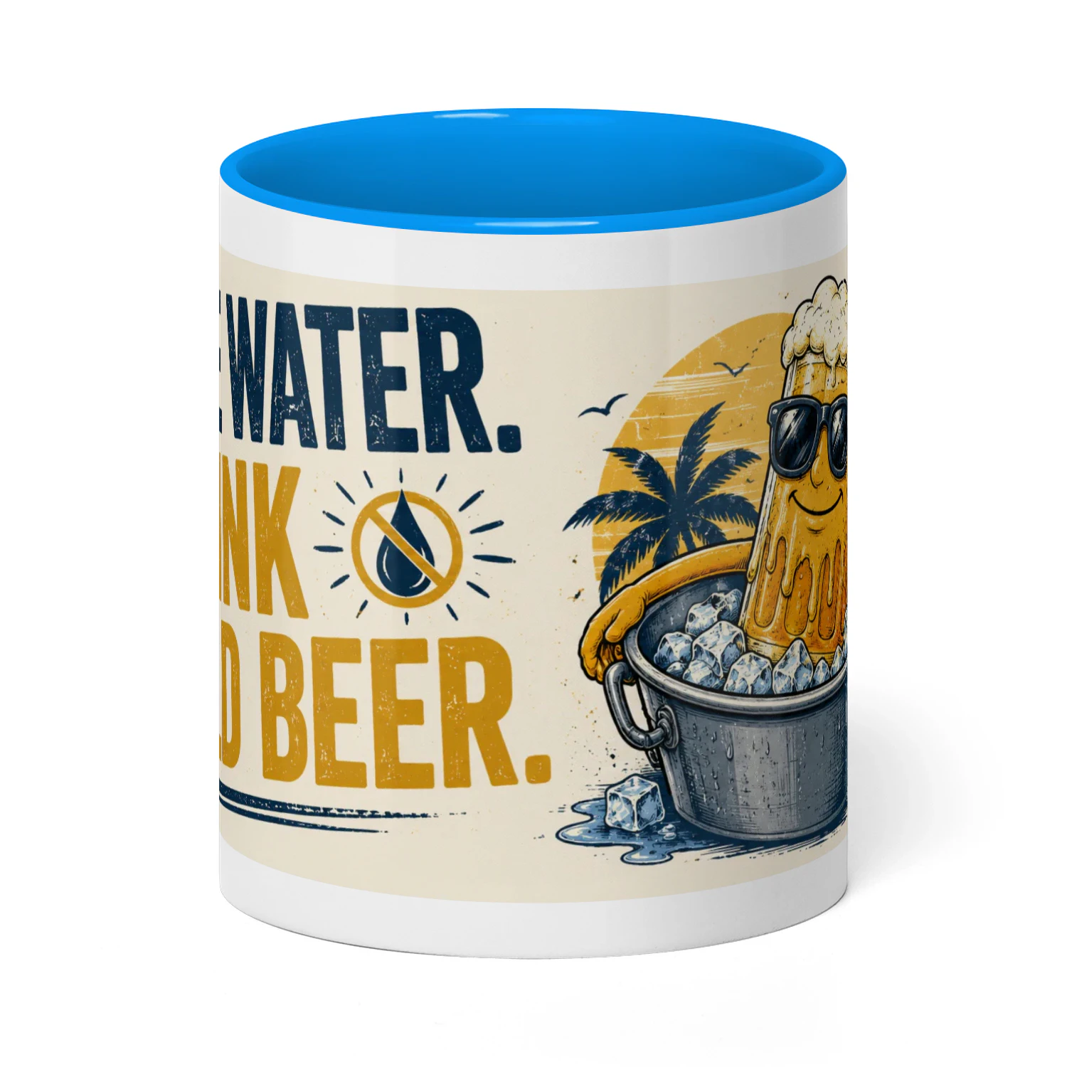 Save water. Drink  Cold Beer