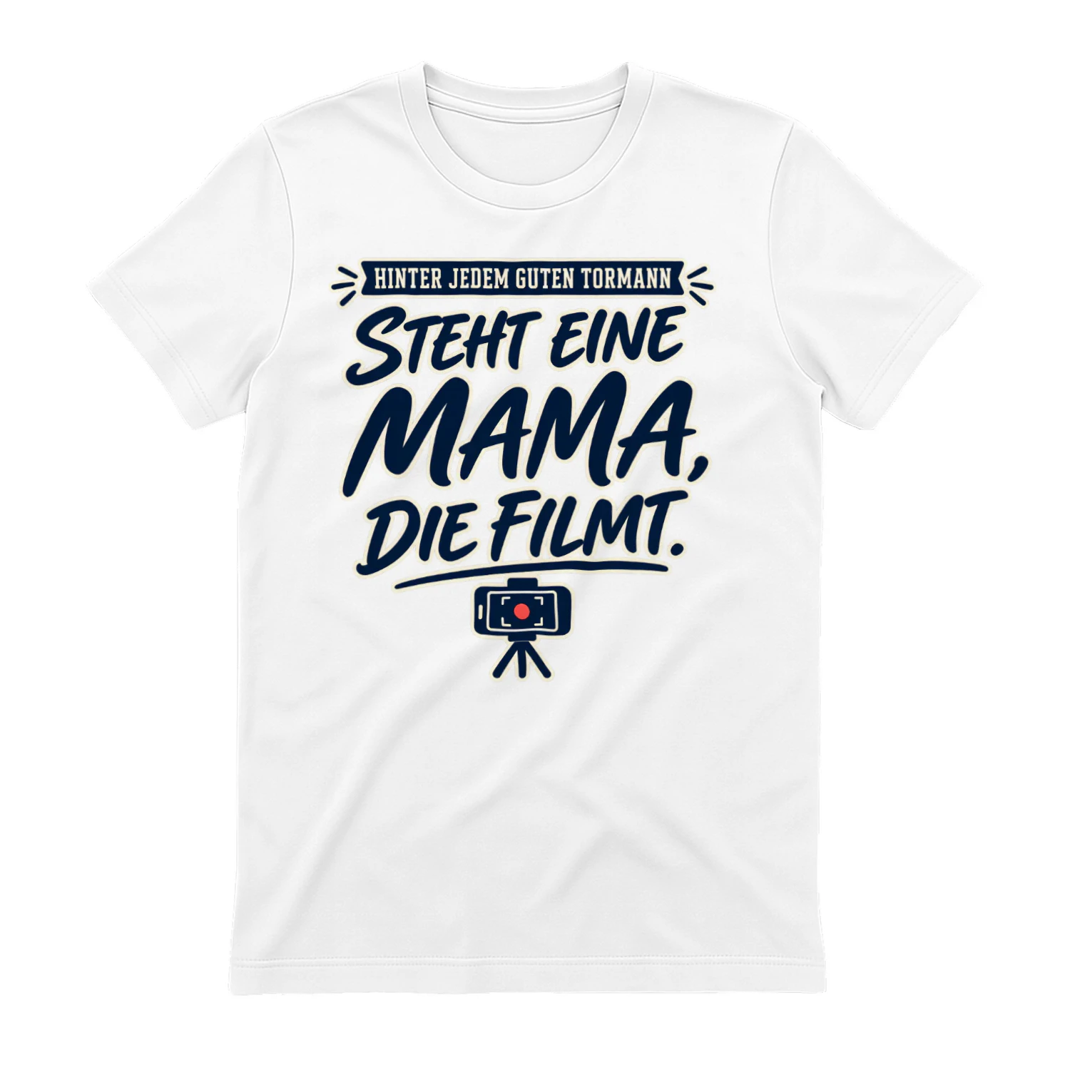 Limitierte Auflage - HINTER JEDEM GUTEN TORMANN” “STEHT EINE MAMA, DIE FILMT.