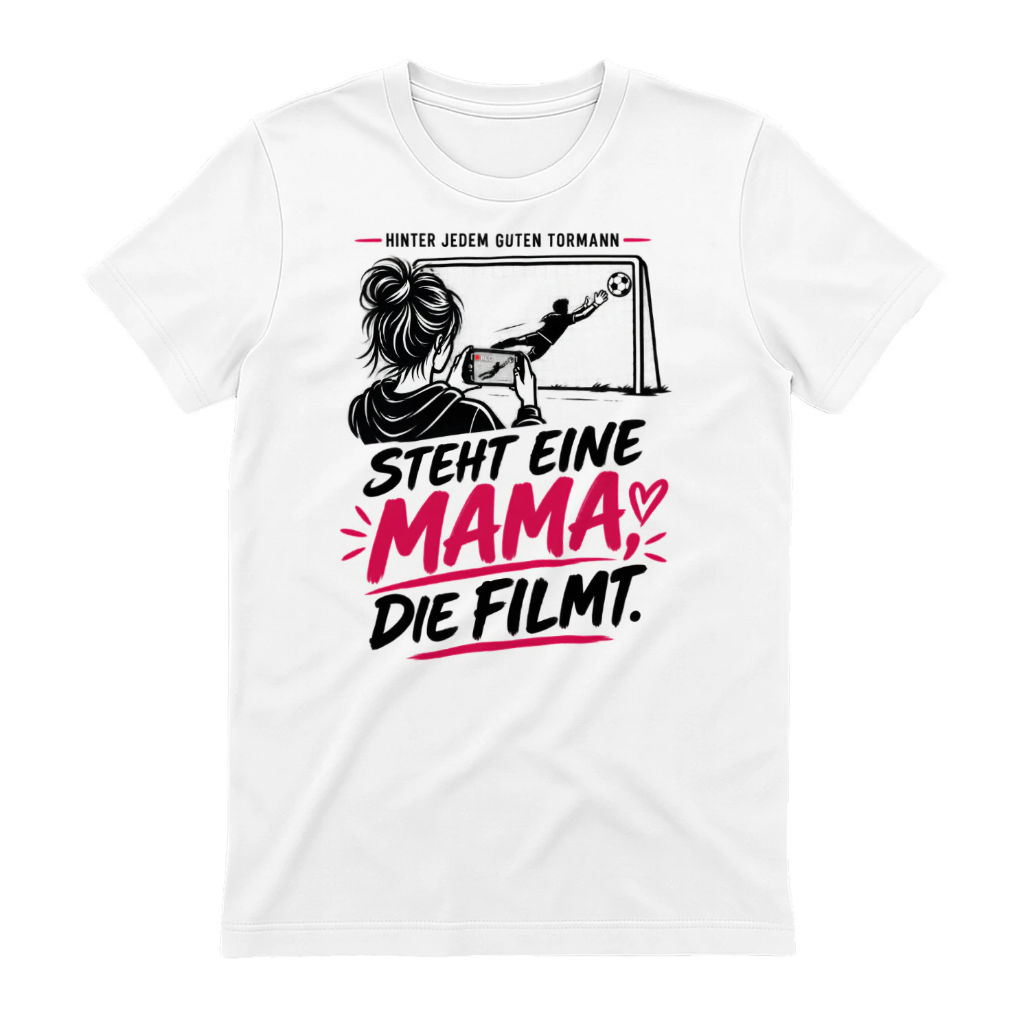 Limitierte Auflage - HINTER JEDEM GUTEN TORMANN” “STEHT EINE MAMA, DIE FILMT.