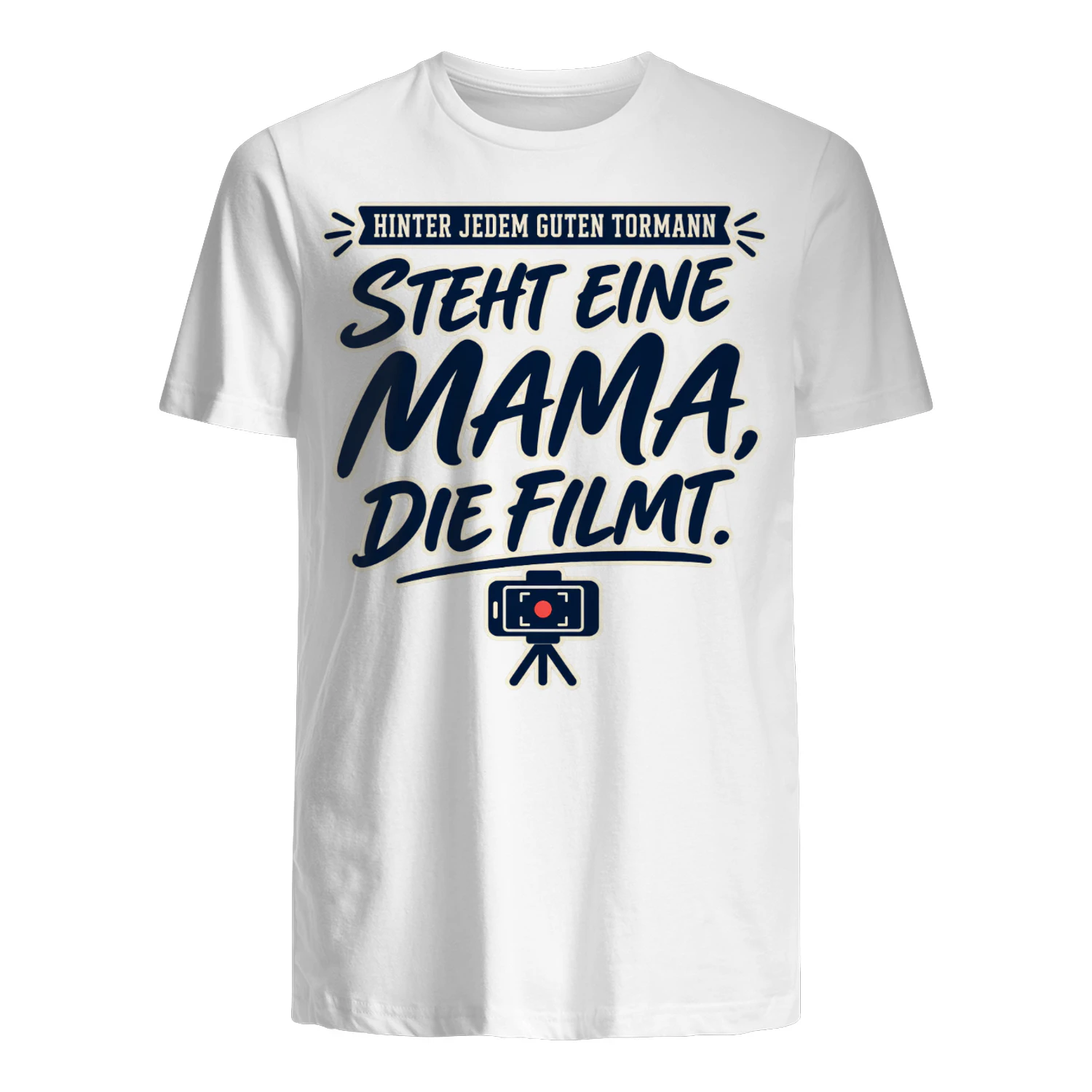 Limitierte Auflage - HINTER JEDEM GUTEN TORMANN” “STEHT EINE MAMA, DIE FILMT.