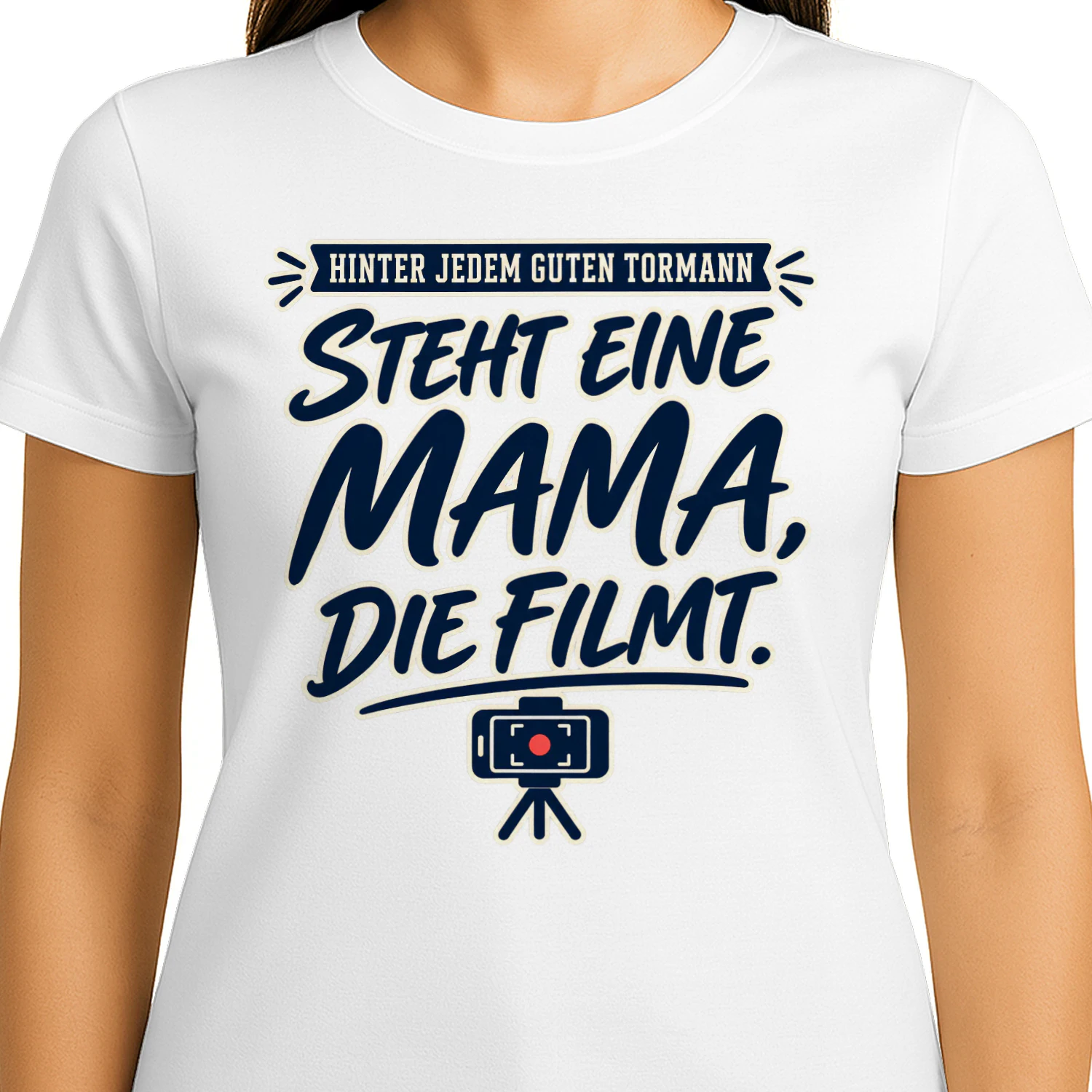 Limitierte Auflage - HINTER JEDEM GUTEN TORMANN” “STEHT EINE MAMA, DIE FILMT.