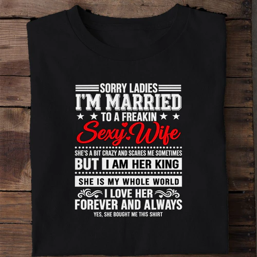 Sorry Ladies I'm Married to a Freakin Sexy Wife - Funny Husband Shirt