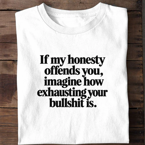 If My Honesty Offends You Imagine How Exhausting Your Bullshit Is - Funny Sarcastic Shirt