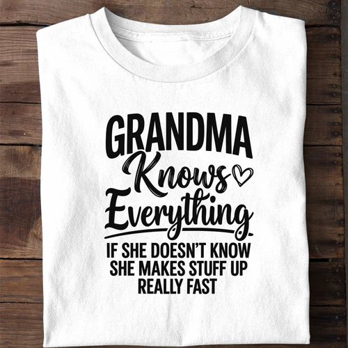 Grandma Knows Everything If She Doesn't Know She Makes Stuff Up Really Fast - Funny Shirt