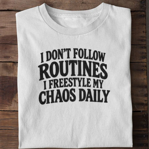 I Don't Follow Routines I Freestyle My Chaos Daily Funny Sarcastic Shirt