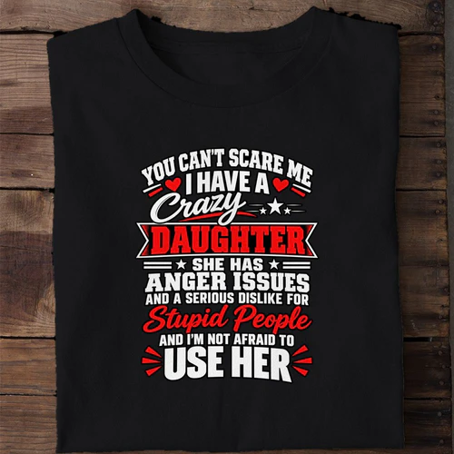 You Can't Scare Me I Have a Crazy Daughter - Funny Dad and Mom Shirt
